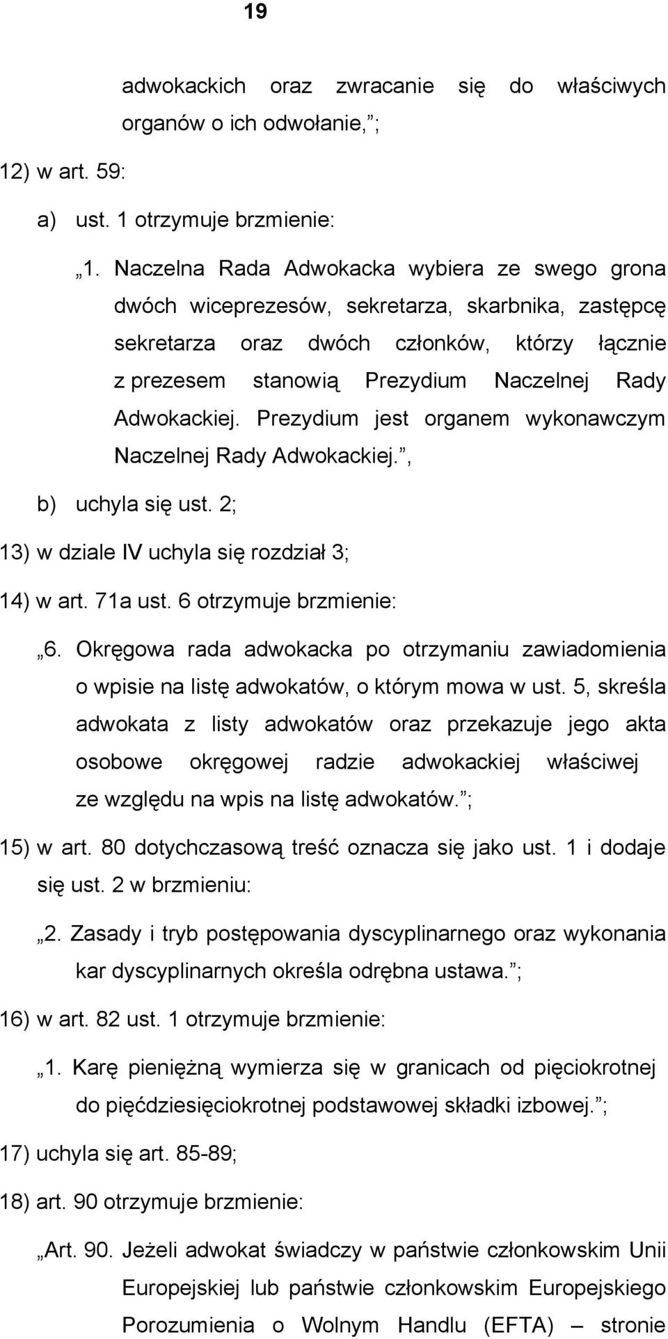 Adwokackiej. Prezydium jest organem wykonawczym Naczelnej Rady Adwokackiej., b) uchyla się ust. 2; 13) w dziale IV uchyla się rozdział 3; 14) w art. 71a ust. 6 otrzymuje brzmienie: 6.