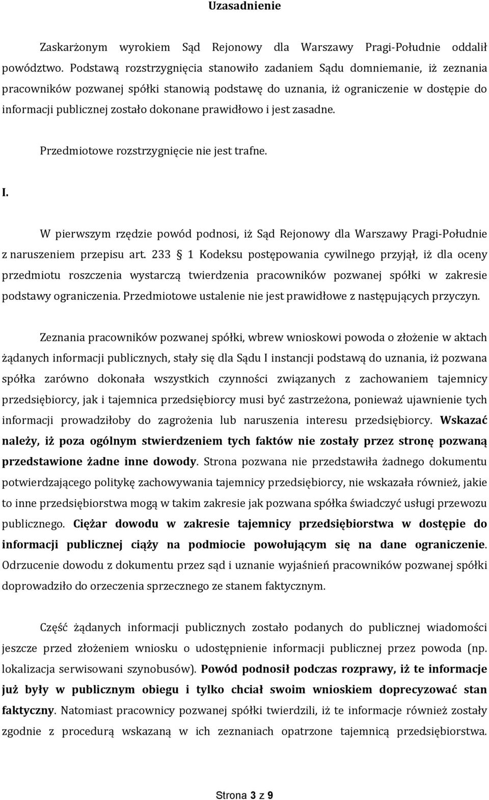 dokonane prawidłowo i jest zasadne. Przedmiotowe rozstrzygnięcie nie jest trafne. I. W pierwszym rzędzie powód podnosi, iż Sąd Rejonowy dla Warszawy Pragi-Południe z naruszeniem przepisu art.