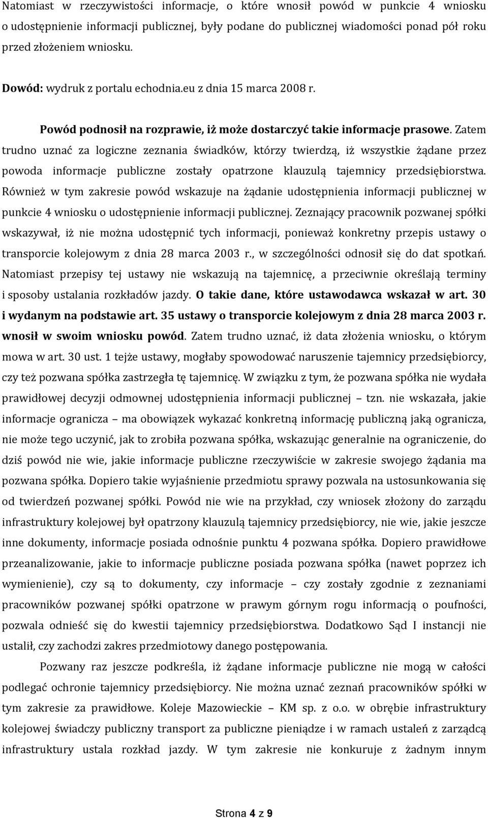 Zatem trudno uznać za logiczne zeznania świadków, którzy twierdzą, iż wszystkie żądane przez powoda informacje publiczne zostały opatrzone klauzulą tajemnicy przedsiębiorstwa.