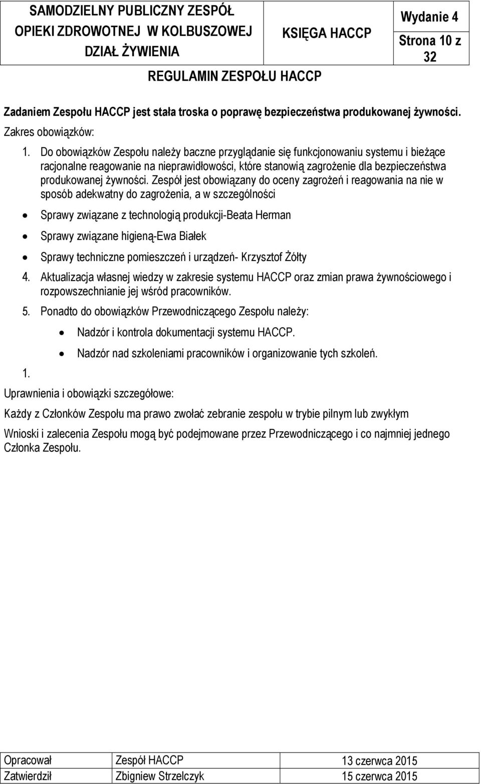 Zespół jest obowiązany do oceny zagrożeń i reagowania na nie w sposób adekwatny do zagrożenia, a w szczególności Sprawy związane z technologią produkcji-beata Herman Sprawy związane higieną-ewa