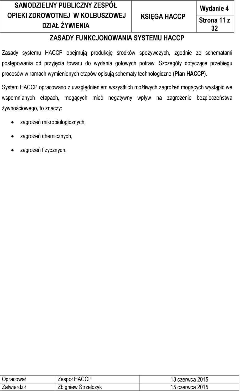 Szczegóły dotyczące przebiegu procesów w ramach wymienionych etapów opisują schematy technologiczne (Plan HACCP).