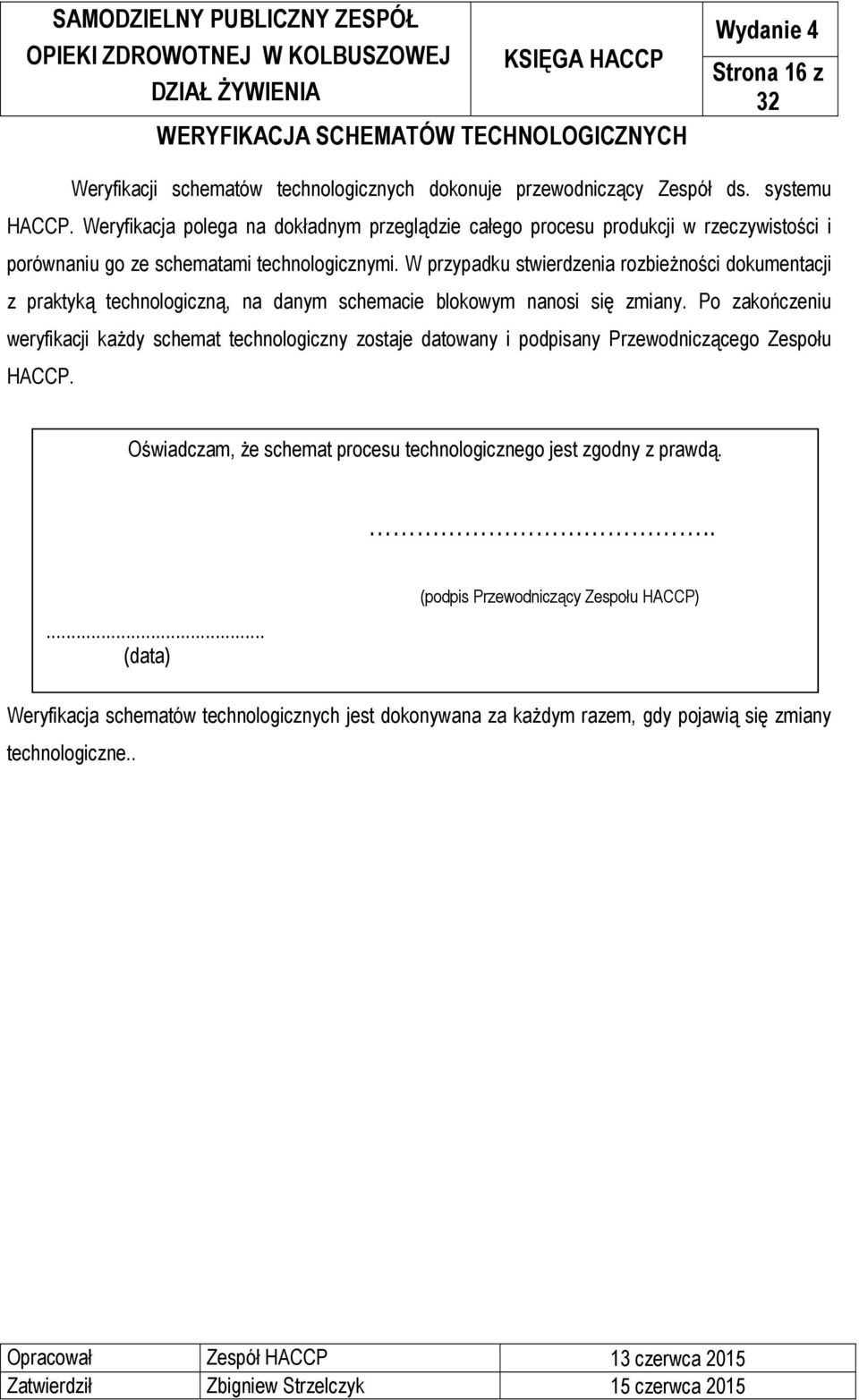 W przypadku stwierdzenia rozbieżności dokumentacji z praktyką technologiczną, na danym schemacie blokowym nanosi się zmiany.