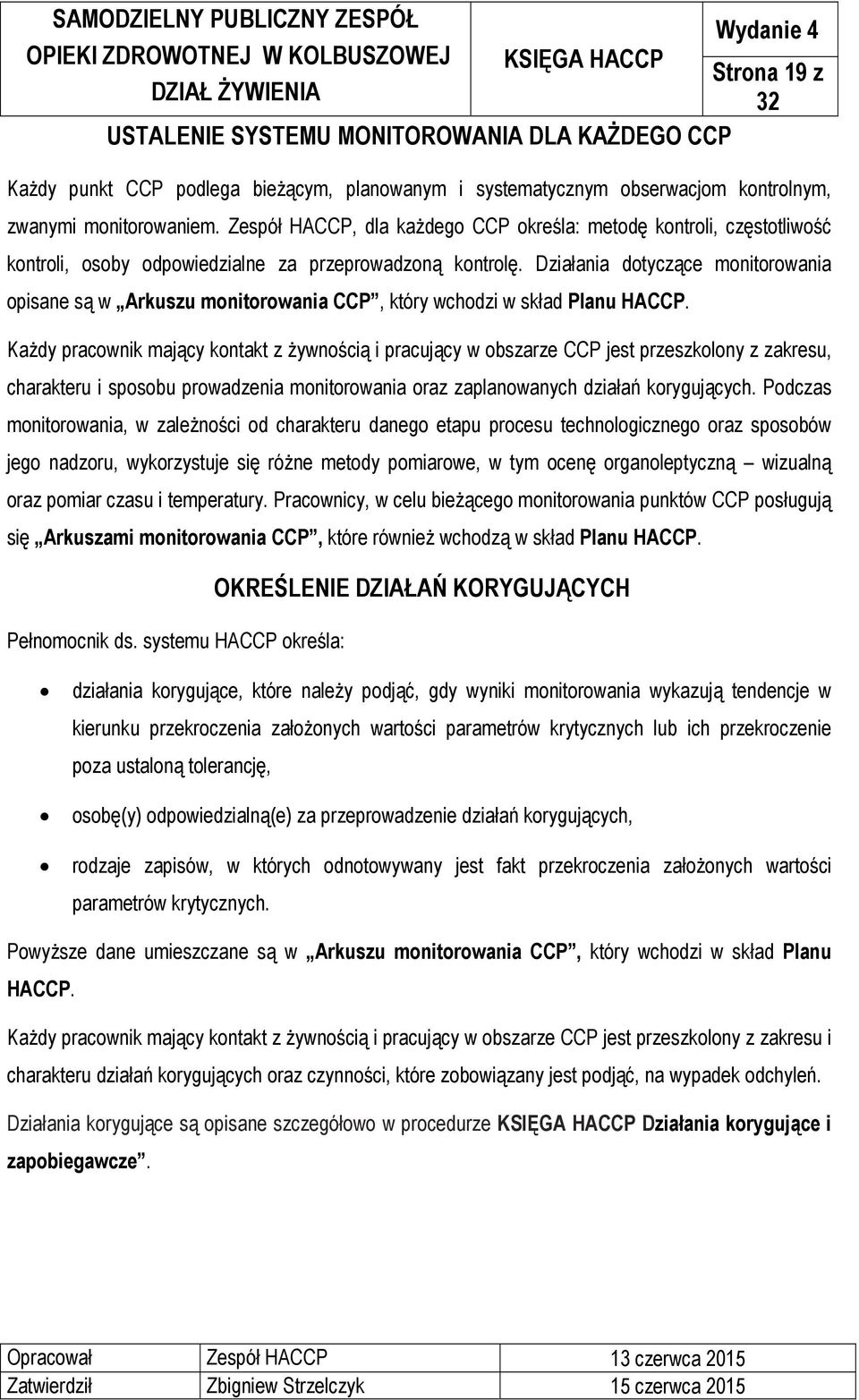 Działania dotyczące monitorowania opisane są w Arkuszu monitorowania CCP, który wchodzi w skład Planu HACCP.