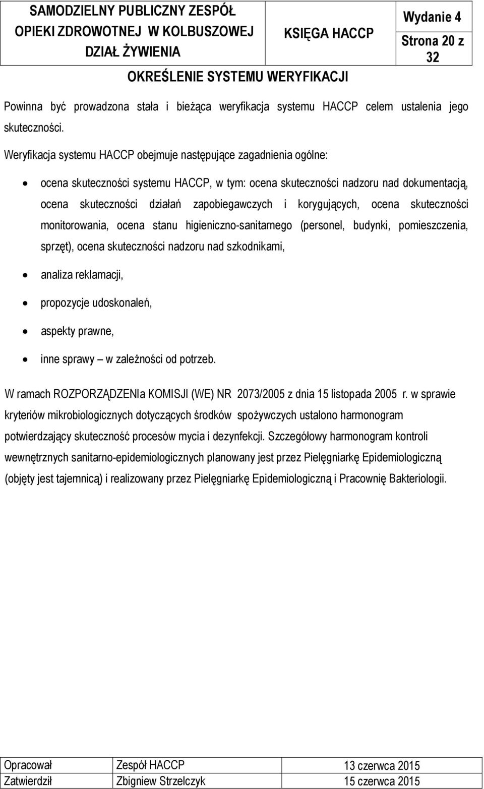 korygujących, ocena skuteczności monitorowania, ocena stanu higieniczno-sanitarnego (personel, budynki, pomieszczenia, sprzęt), ocena skuteczności nadzoru nad szkodnikami, analiza reklamacji,