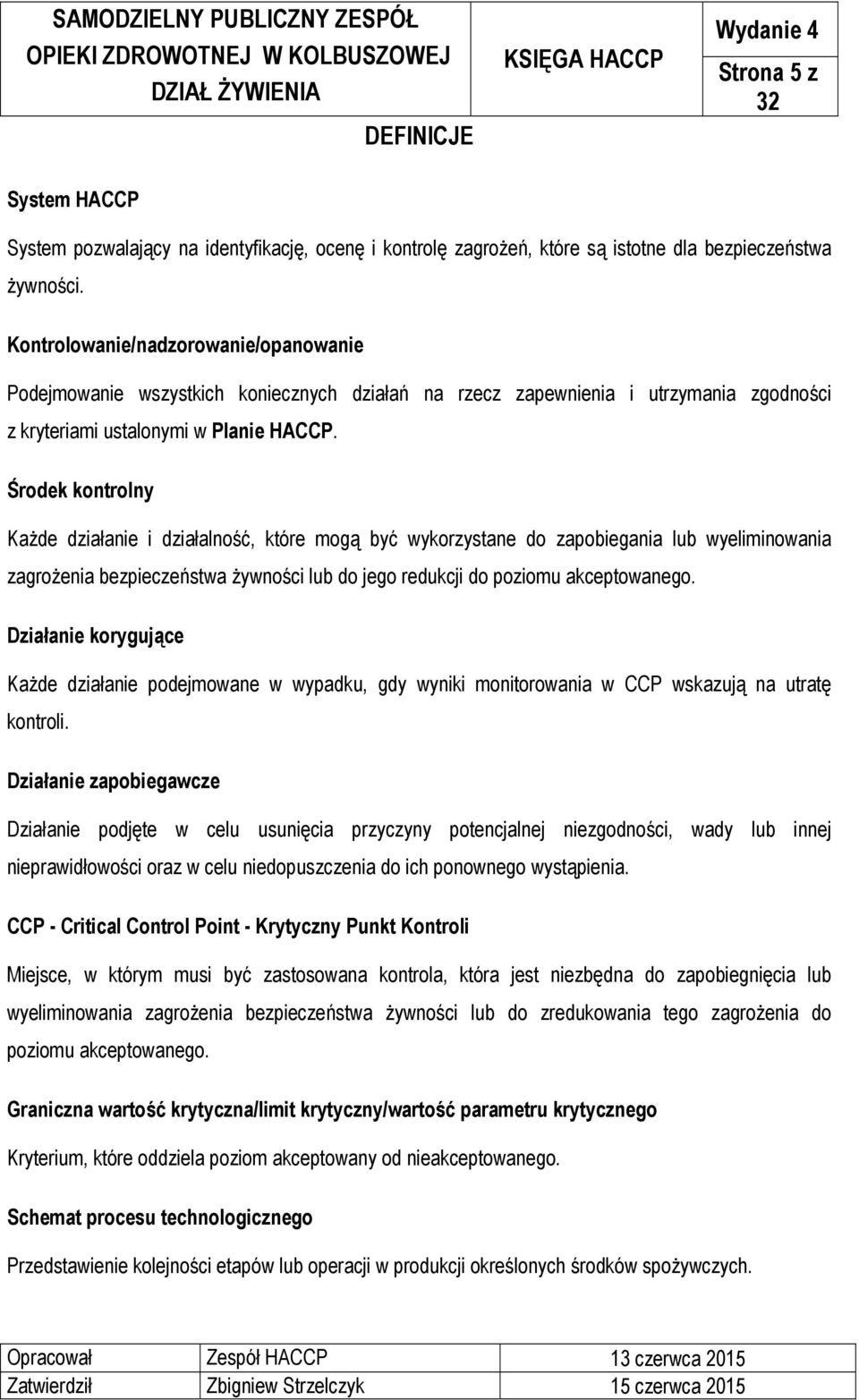 Środek kontrolny Każde działanie i działalność, które mogą być wykorzystane do zapobiegania lub wyeliminowania zagrożenia bezpieczeństwa żywności lub do jego redukcji do poziomu akceptowanego.