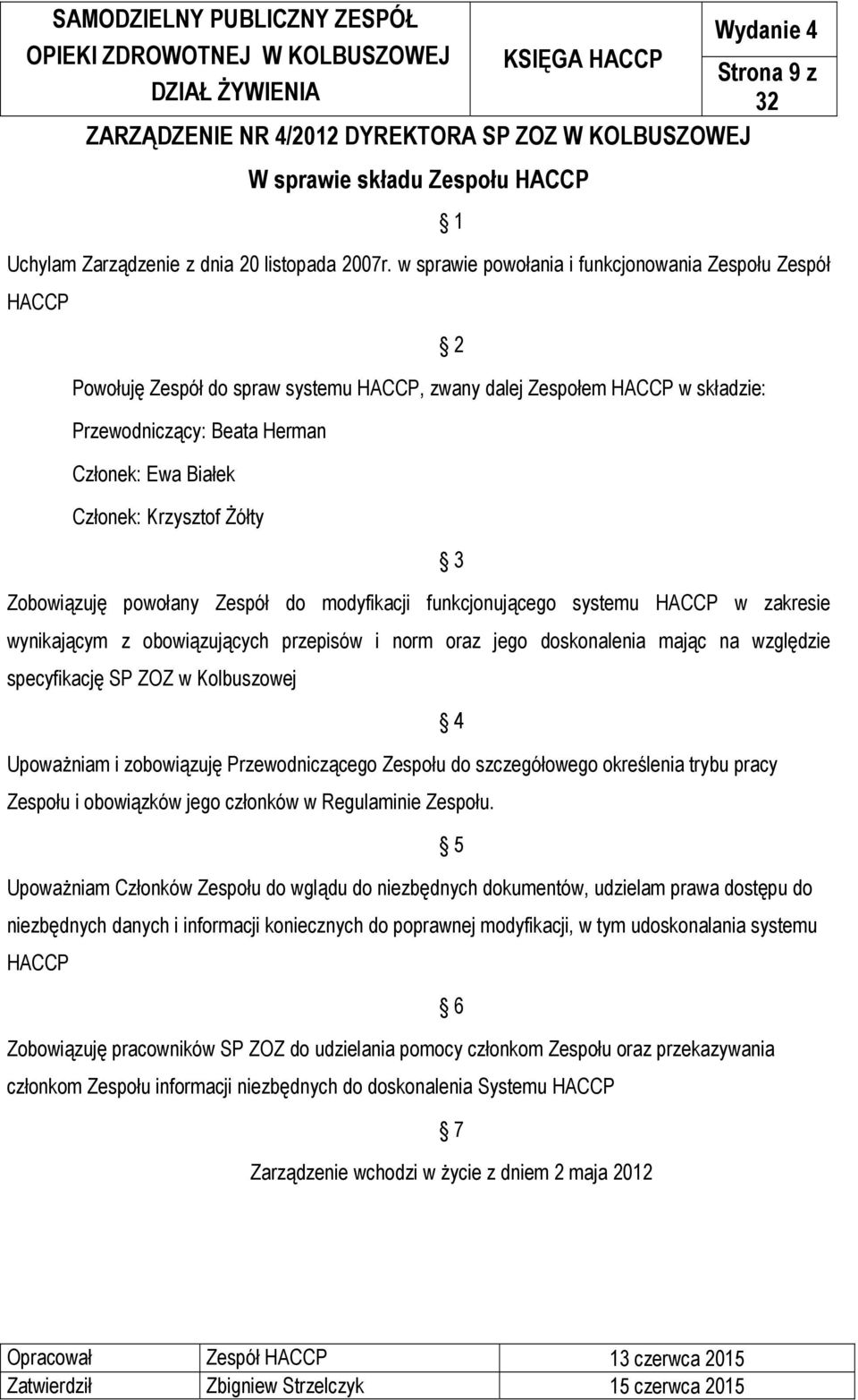 Krzysztof Żółty Zobowiązuję powołany Zespół do modyfikacji funkcjonującego systemu HACCP w zakresie wynikającym z obowiązujących przepisów i norm oraz jego doskonalenia mając na względzie