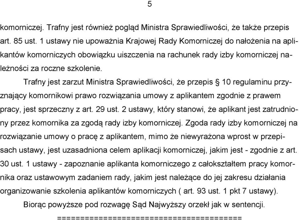 Trafny jest zarzut Ministra Sprawiedliwości, że przepis 10 regulaminu przyznający komornikowi prawo rozwiązania umowy z aplikantem zgodnie z prawem pracy, jest sprzeczny z art. 29 ust.