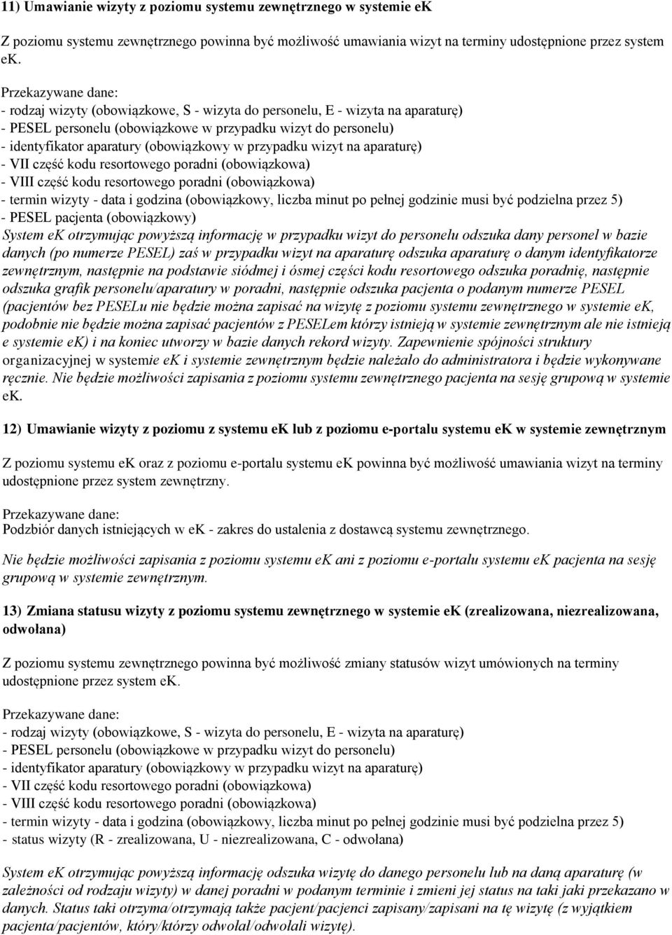 pacjenta (obowiązkowy) System ek otrzymując powyższą informację w przypadku wizyt do personelu odszuka dany personel w bazie danych (po numerze PESEL) zaś w przypadku wizyt na aparaturę odszuka