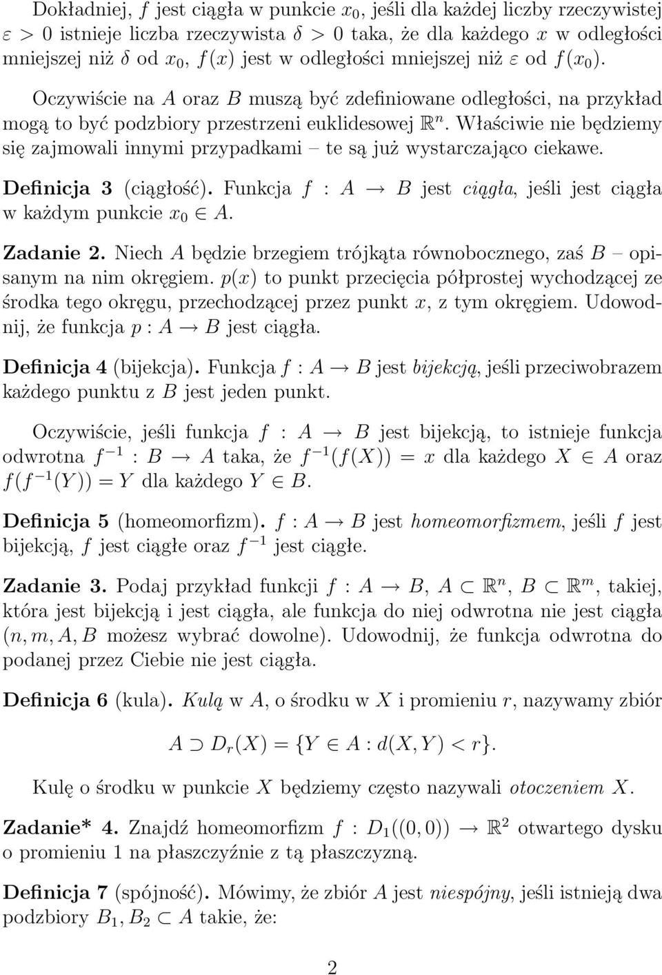 Właściwie nie będziemy się zajmowali innymi przypadkami te są już wystarczająco ciekawe. Definicja 3 (ciągłość). Funkcja f : A B jest ciągła, jeśli jest ciągła w każdym punkcie x 0 A. Zadanie 2.