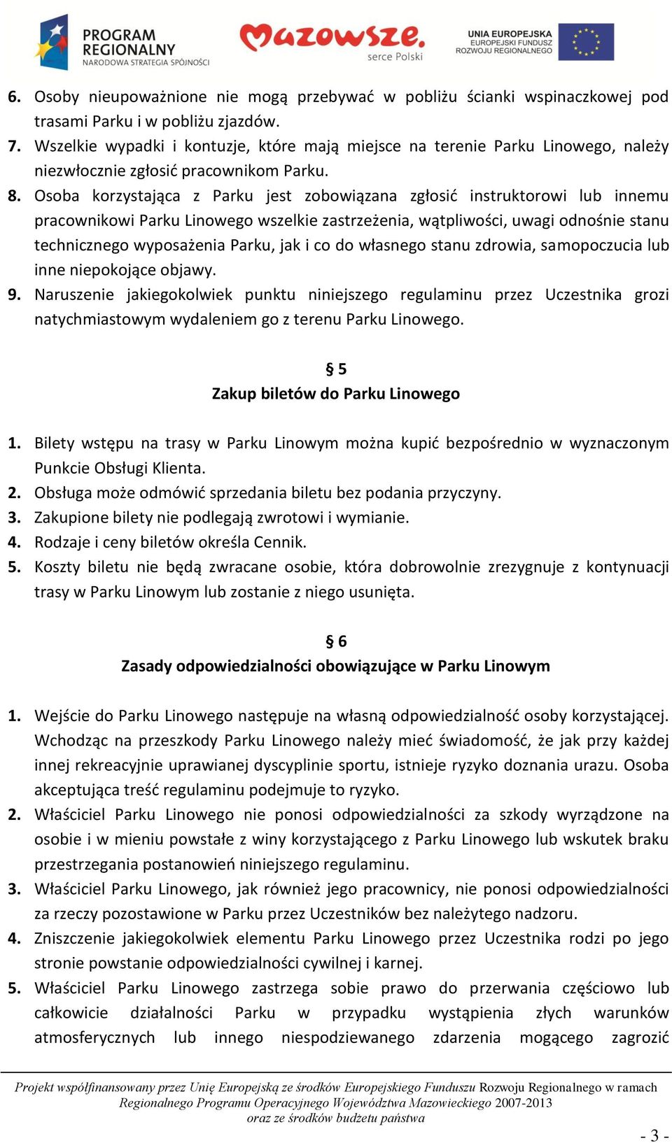 Osoba korzystająca z Parku jest zobowiązana zgłosić instruktorowi lub innemu pracownikowi Parku Linowego wszelkie zastrzeżenia, wątpliwości, uwagi odnośnie stanu technicznego wyposażenia Parku, jak i