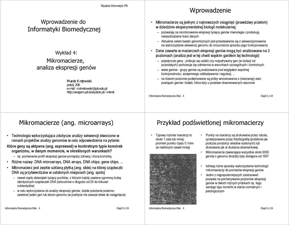 równolegle i produkują niewyobrażalne ilości danych Aktualnie celem badań genomicznych jest przestawienie się z sekwencjonowania na wykorzystanie sekwencji genomu do zrozumienia sposobu jego