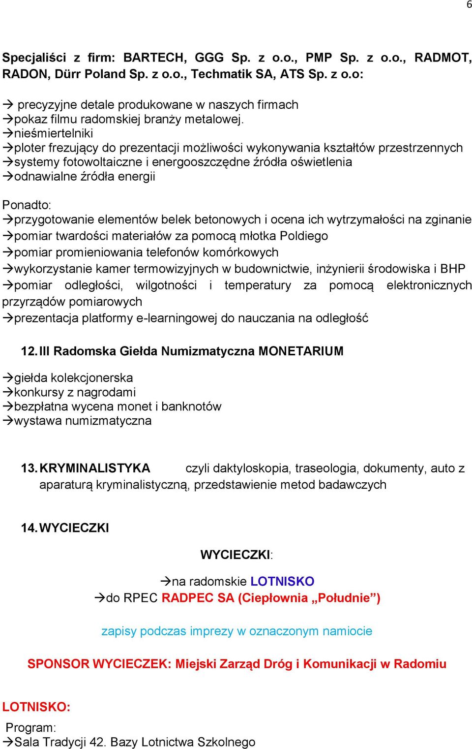 przygotowanie elementów belek betonowych i ocena ich wytrzymałości na zginanie pomiar twardości materiałów za pomocą młotka Poldiego pomiar promieniowania telefonów komórkowych wykorzystanie kamer