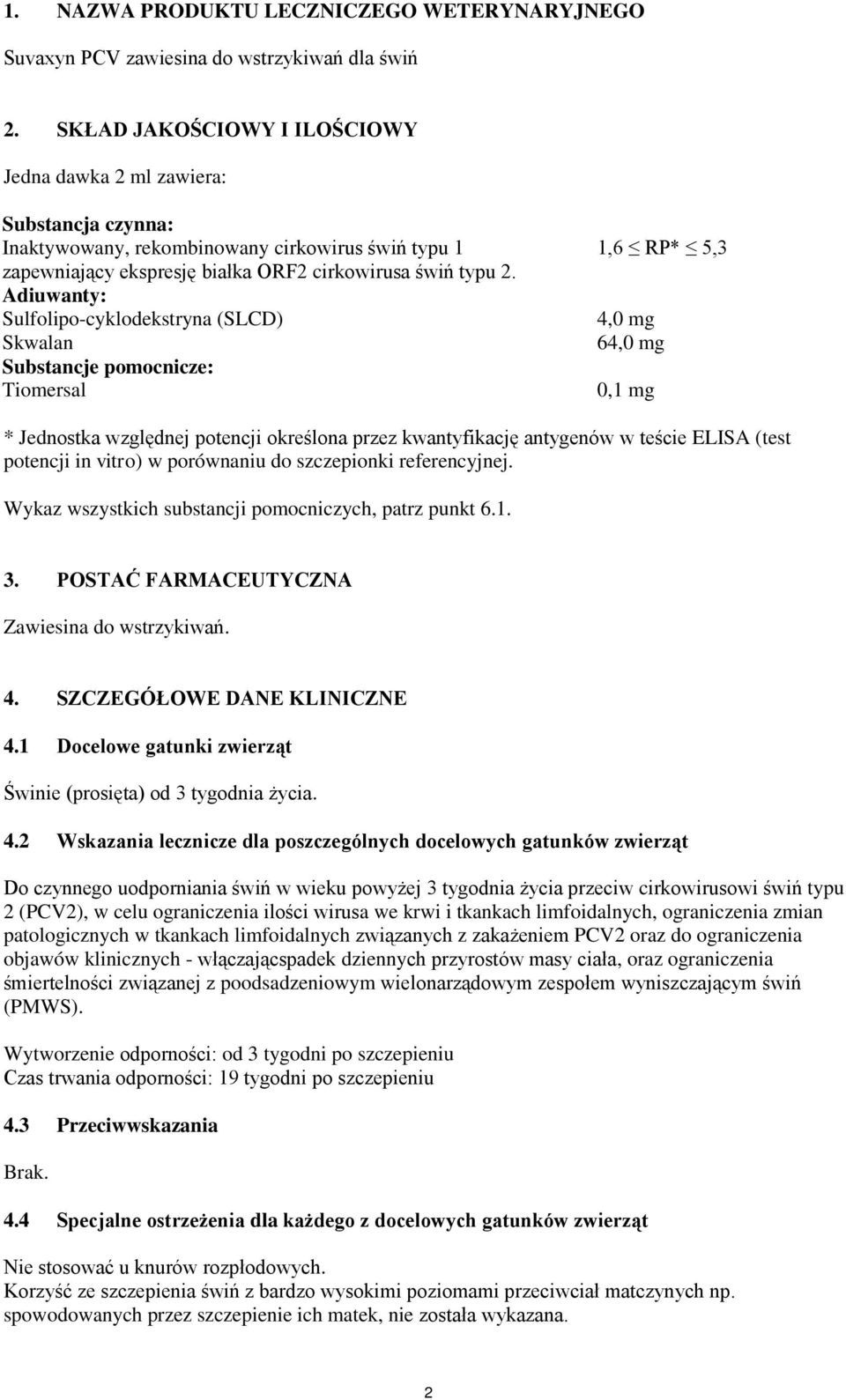 Adiuwanty: Sulfolipo-cyklodekstryna (SLCD) Skwalan Substancje pomocnicze: Tiomersal 1,6 RP* 5,3 4,0 mg 64,0 mg 0,1 mg * Jednostka względnej potencji określona przez kwantyfikację antygenów w teście