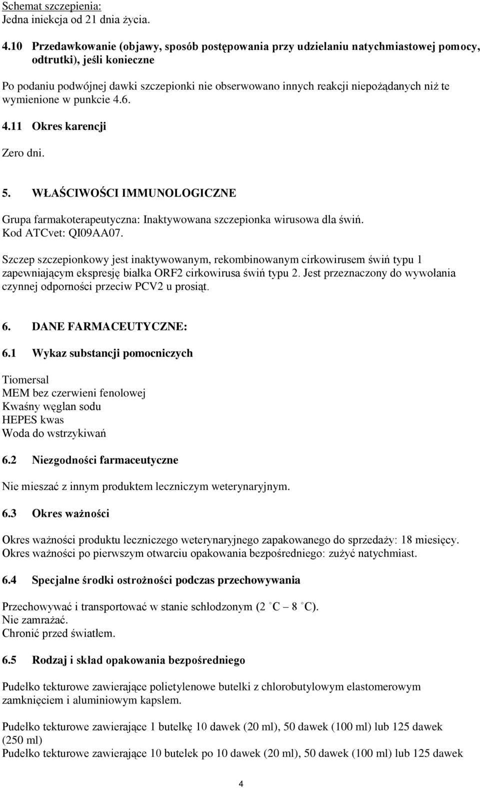 niż te wymienione w punkcie 4.6. 4.11 Okres karencji Zero dni. 5. WŁAŚCIWOŚCI IMMUNOLOGICZNE Grupa farmakoterapeutyczna: Inaktywowana szczepionka wirusowa dla świń. Kod ATCvet: QI09AA07.