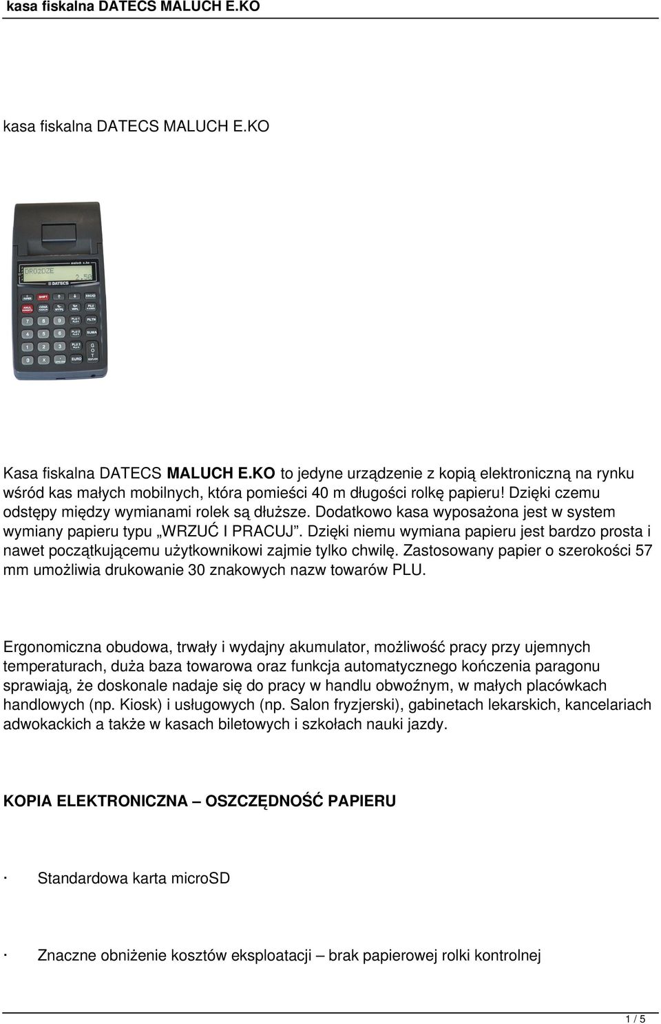 Dzięki niemu wymiana papieru jest bardzo prosta i nawet początkującemu użytkownikowi zajmie tylko chwilę. Zastosowany papier o szerokości 57 mm umożliwia drukowanie 30 znakowych nazw towarów PLU.