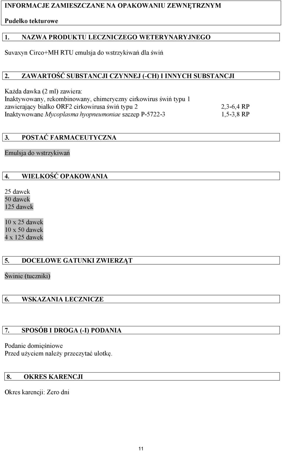 Inaktywowane Mycoplasma hyopneumoniae szczep P-5722-3 2,3-6,4 RP 1,5-3,8 RP 3. POSTAĆ FARMACEUTYCZNA Emulsja do wstrzykiwań 4.