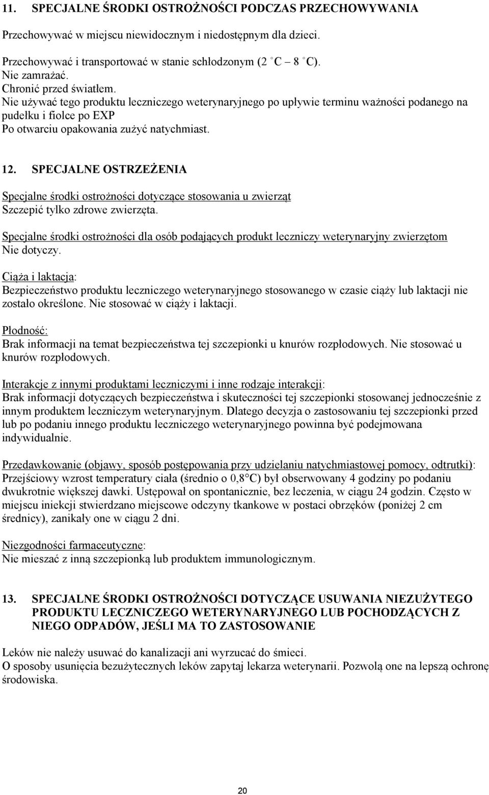 SPECJALNE OSTRZEŻENIA Specjalne środki ostrożności dotyczące stosowania u zwierząt Szczepić tylko zdrowe zwierzęta.