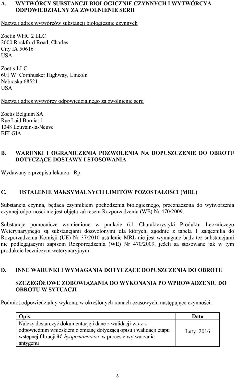 Cornhusker Highway, Lincoln Nebraska 68521 USA Nazwa i adres wytwórcy odpowiedzialnego za zwolnienie serii Zoetis Belgium SA Rue Laid Burniat 1 1348 Louvain-la-Neuve BELGIA B.