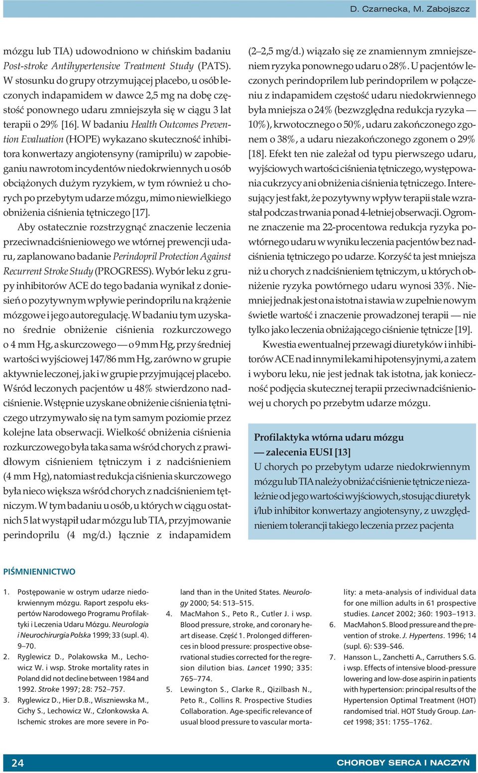 W badaniu Health Outcomes Prevention Evaluation (HOPE) wykazano skuteczność inhibitora konwertazy angiotensyny (ramiprilu) w zapobieganiu nawrotom incydentów niedokrwiennych u osób obciążonych dużym