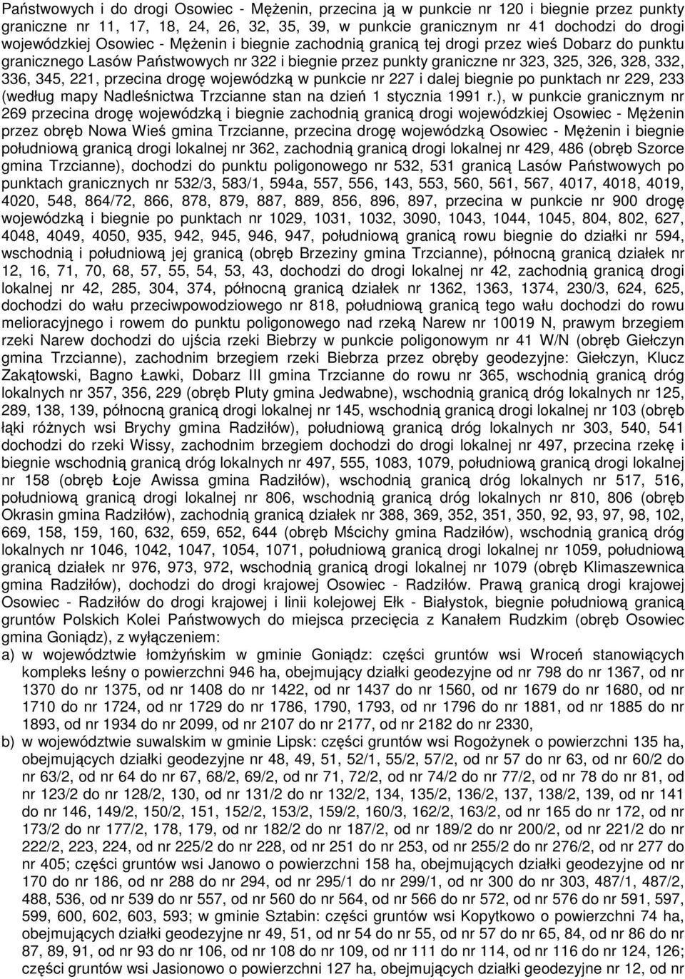 przecina drogę wojewódzką w punkcie nr 227 i dalej biegnie po punktach nr 229, 233 (według mapy Nadleśnictwa Trzcianne stan na dzień 1 stycznia 1991 r.