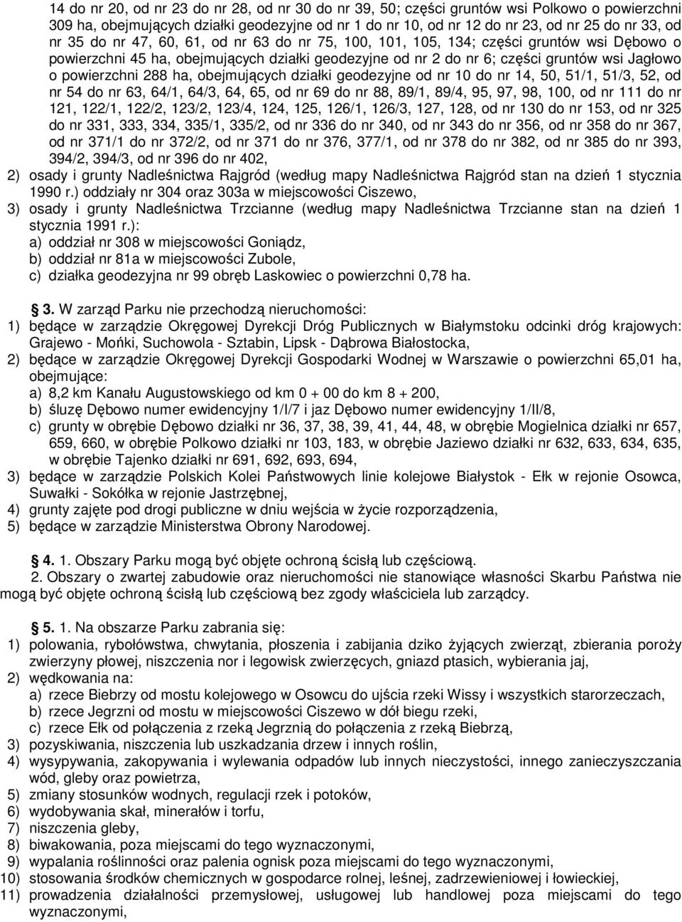 288 ha, obejmujących działki geodezyjne od nr 10 do nr 14, 50, 51/1, 51/3, 52, od nr 54 do nr 63, 64/1, 64/3, 64, 65, od nr 69 do nr 88, 89/1, 89/4, 95, 97, 98, 100, od nr 111 do nr 121, 122/1,