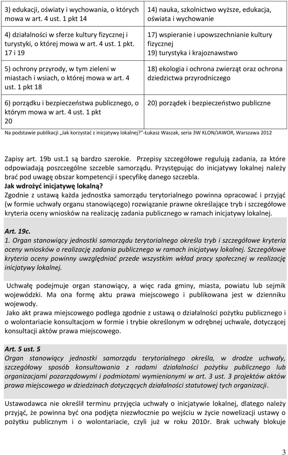 1 pkt 18 14) nauka, szkolnictwo wyższe, edukacja, oświata i wychowanie 17) wspieranie i upowszechnianie kultury fizycznej 19) turystyka i krajoznawstwo 18) ekologia i ochrona zwierząt oraz ochrona