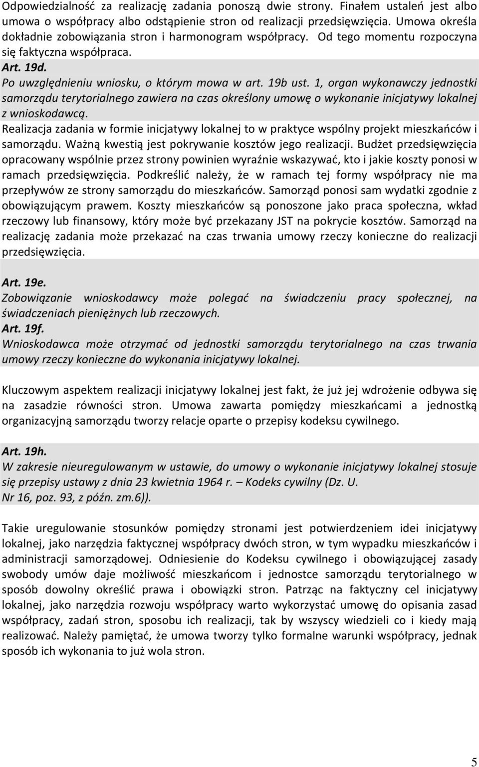 1, organ wykonawczy jednostki samorządu terytorialnego zawiera na czas określony umowę o wykonanie inicjatywy lokalnej z wnioskodawcą.