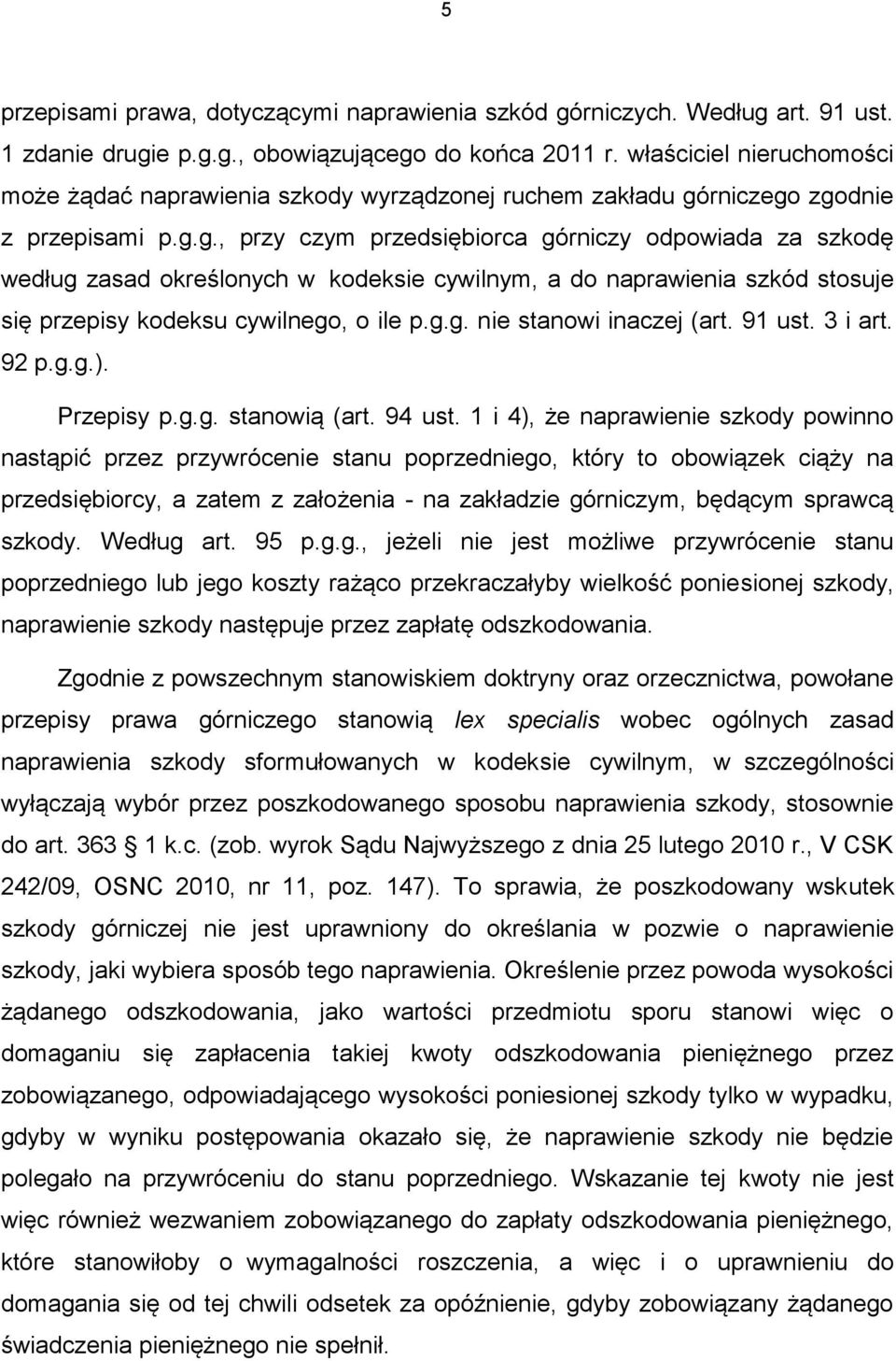 rniczego zgodnie z przepisami p.g.g., przy czym przedsiębiorca górniczy odpowiada za szkodę według zasad określonych w kodeksie cywilnym, a do naprawienia szkód stosuje się przepisy kodeksu cywilnego, o ile p.