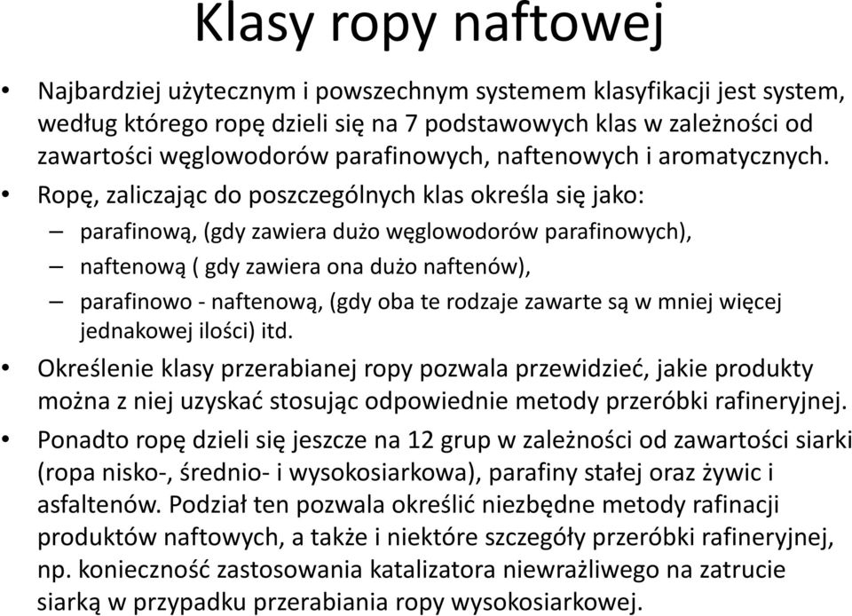 Ropę, zaliczając do poszczególnych klas określa się jako: parafinową, (gdy zawiera dużo węglowodorów parafinowych), naftenową ( gdy zawiera ona dużo naftenów), parafinowo naftenową, (gdy oba te