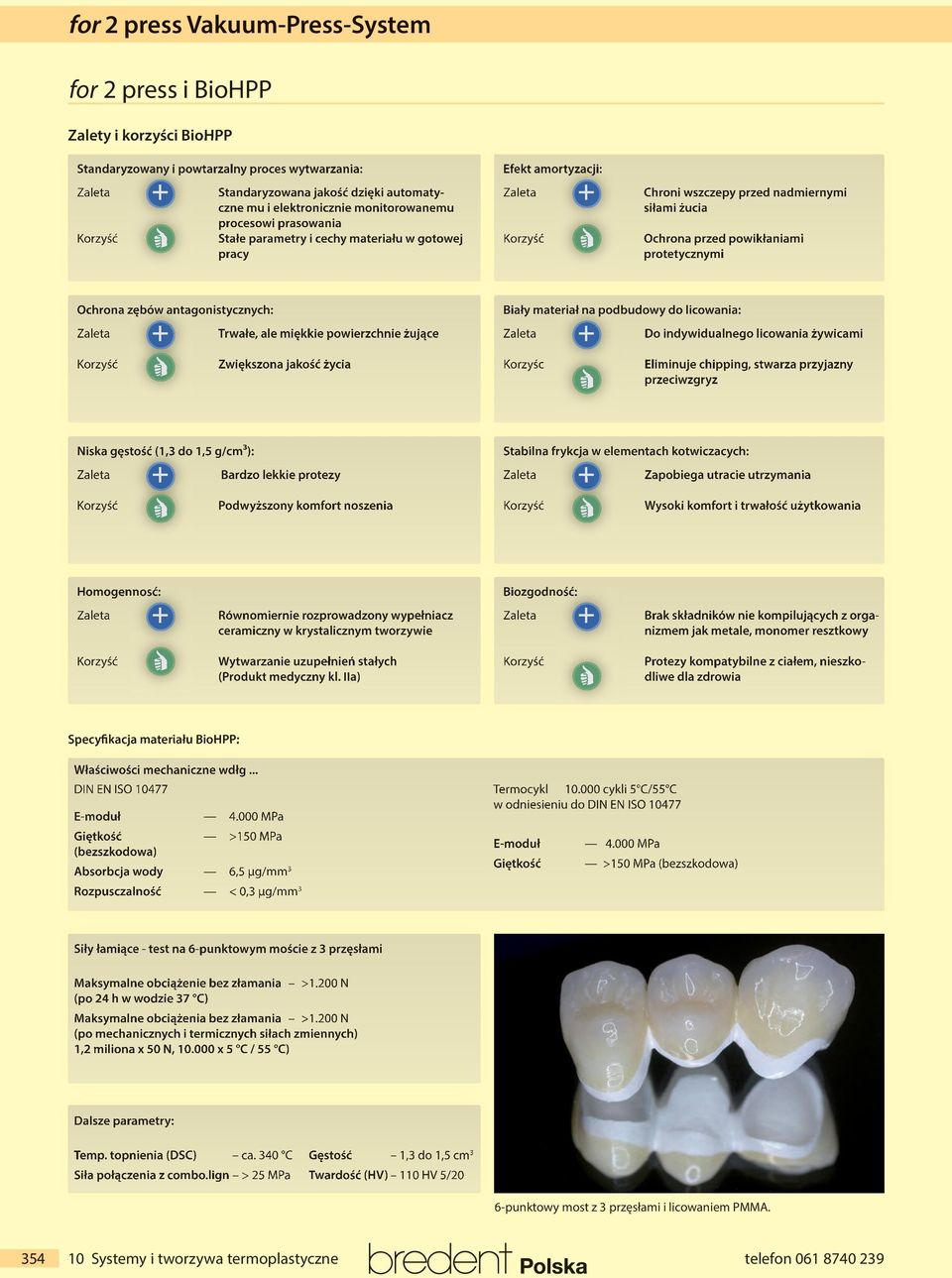 powikłaniami protetycznymi Ochrona zębów antagonistycznych: Zaleta + Korzyść + Trwałe, ale miękkie powierzchnie żujące Zaleta + Zwiększona jakość życia Biały materiał na podbudowy do licowania:
