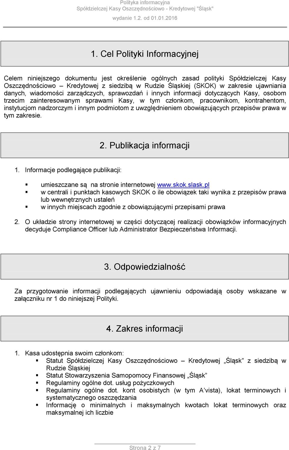 nadzorczym i innym podmiotom z uwzględnieniem obowiązujących przepisów prawa w tym zakresie. 2. Publikacja informacji 1. Informacje podlegające publikacji: umieszczane są na stronie internetowej www.