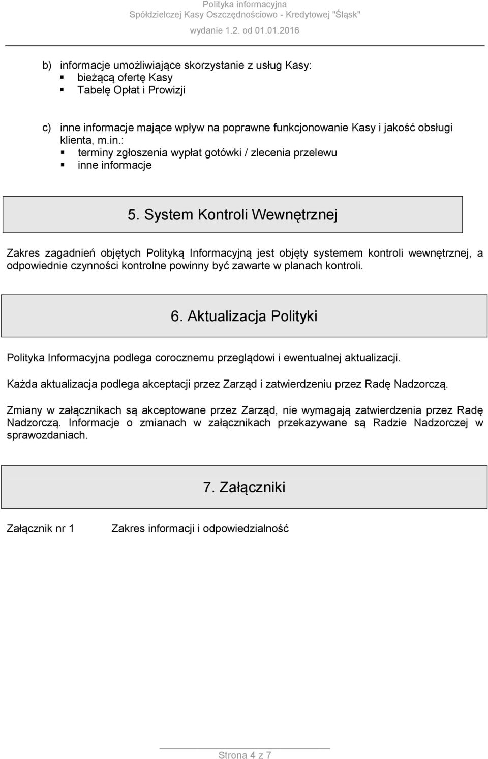 Aktualizacja Polityki Polityka Informacyjna podlega corocznemu przeglądowi i ewentualnej aktualizacji. Każda aktualizacja podlega akceptacji przez Zarząd i zatwierdzeniu przez Radę Nadzorczą.