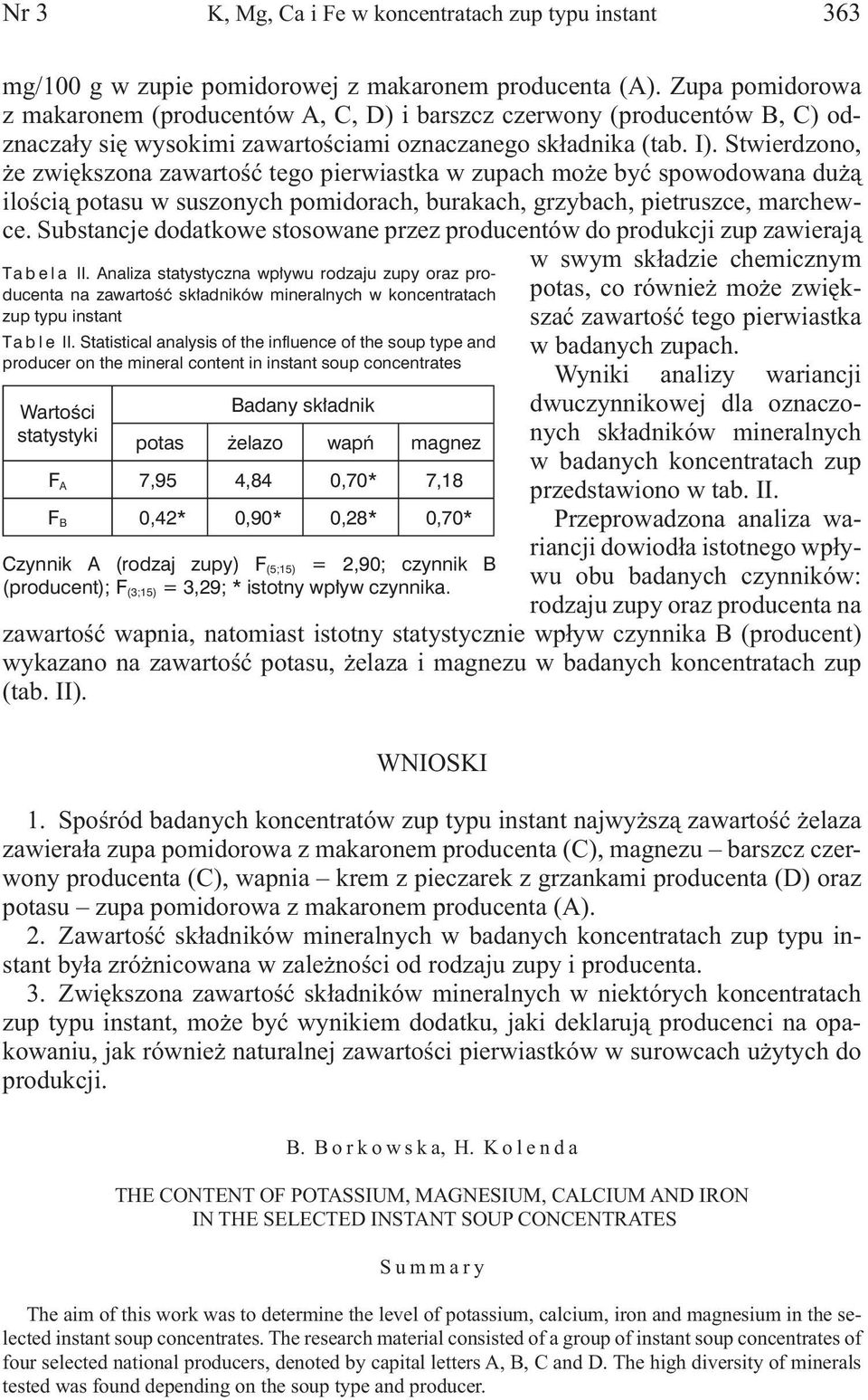 Stwierdzono, że zwiększona zawartość tego pierwiastka w zupach może być spowodowana dużą ilością potasu w suszonych pomidorach, burakach, grzybach, pietruszce, marchewce.