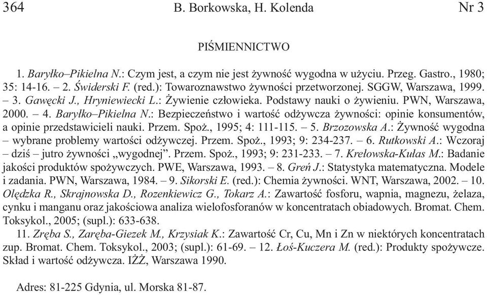 : Bezpieczeństwo i wartość odżywcza żywności: opinie konsumentów, a opinie przedstawicieli nauki. Przem. Spoż., 1995; 4: 111-115. 5. Brzozowska A.: Żywność wygodna wybrane problemy wartości odżywczej.