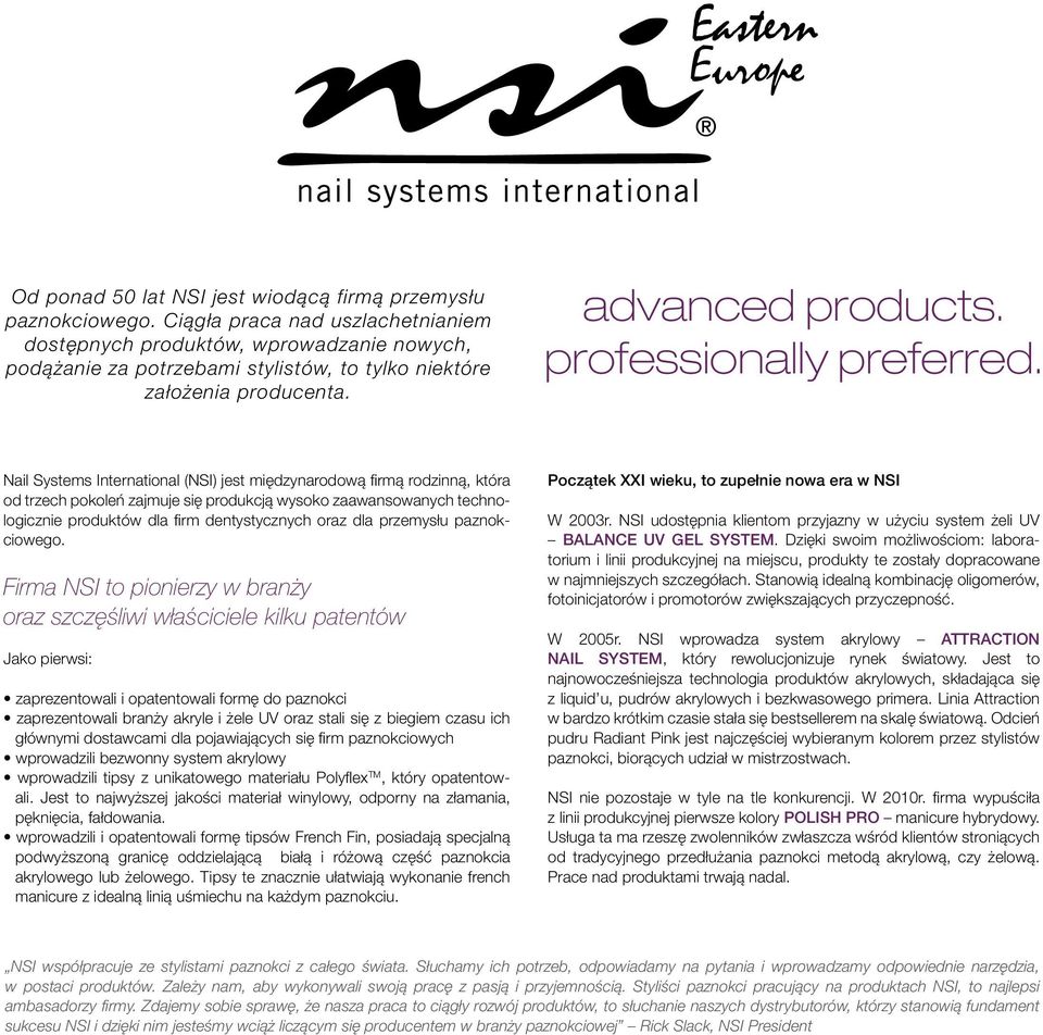Nail Systems International (NSI) jest międzynarodową firmą rodzinną, która od trzech pokoleń zajmuje się produkcją wysoko zaawansowanych technologicznie produktów dla firm dentystycznych oraz dla