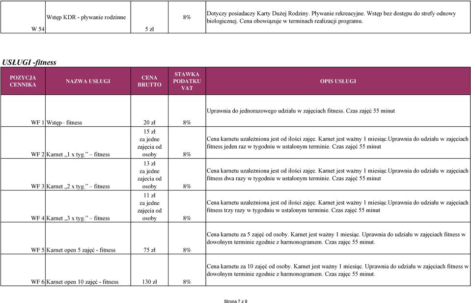 Czas zajęć 55 minut WF 1 Wstęp fitness 20 zł WF 2 Karnet 1 x tyg. fitness WF 3 Karnet 2 x tyg. fitness WF 4 Karnet 3 x tyg.