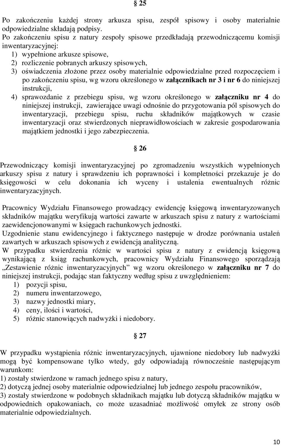 złożone przez osoby materialnie odpowiedzialne przed rozpoczęciem i po zakończeniu spisu, wg wzoru określonego w załącznikach nr 3 i nr 6 do niniejszej instrukcji, 4) sprawozdanie z przebiegu spisu,