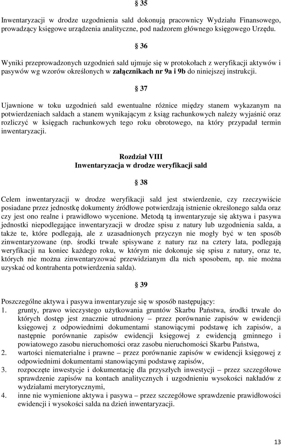 37 Ujawnione w toku uzgodnień sald ewentualne różnice między stanem wykazanym na potwierdzeniach saldach a stanem wynikającym z ksiąg rachunkowych należy wyjaśnić oraz rozliczyć w księgach