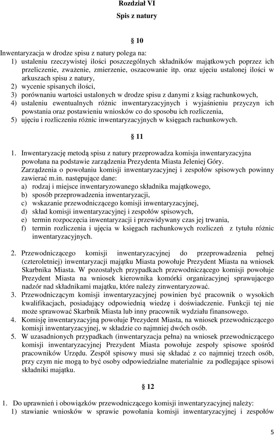 oraz ujęciu ustalonej ilości w arkuszach spisu z natury, 2) wycenie spisanych ilości, 3) porównaniu wartości ustalonych w drodze spisu z danymi z ksiąg rachunkowych, 4) ustaleniu ewentualnych różnic