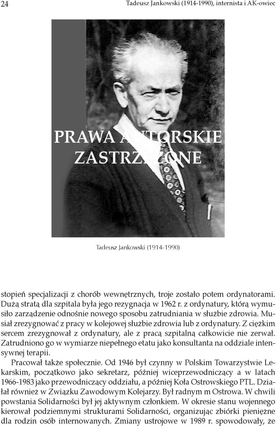 Musiał zrezygnować z pracy w kolejowej służbie zdrowia lub z ordynatury. Z ciężkim sercem zrezygnował z ordynatury, ale z pracą szpitalną całkowicie nie zerwał.