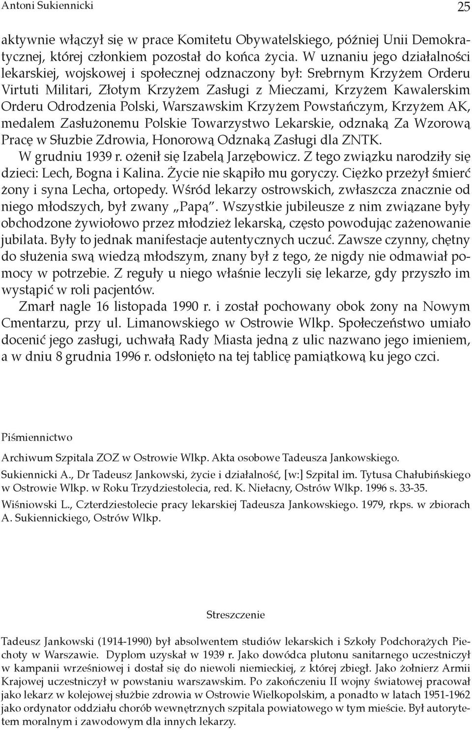 Polski, Warszawskim Krzyżem Powstańczym, Krzyżem AK, medalem Zasłużonemu Polskie Towarzystwo Lekarskie, odznaką Za Wzorową Pracę w Słuzbie Zdrowia, Honorową Odznaką Zasługi dla ZNTK. W grudniu 1939 r.