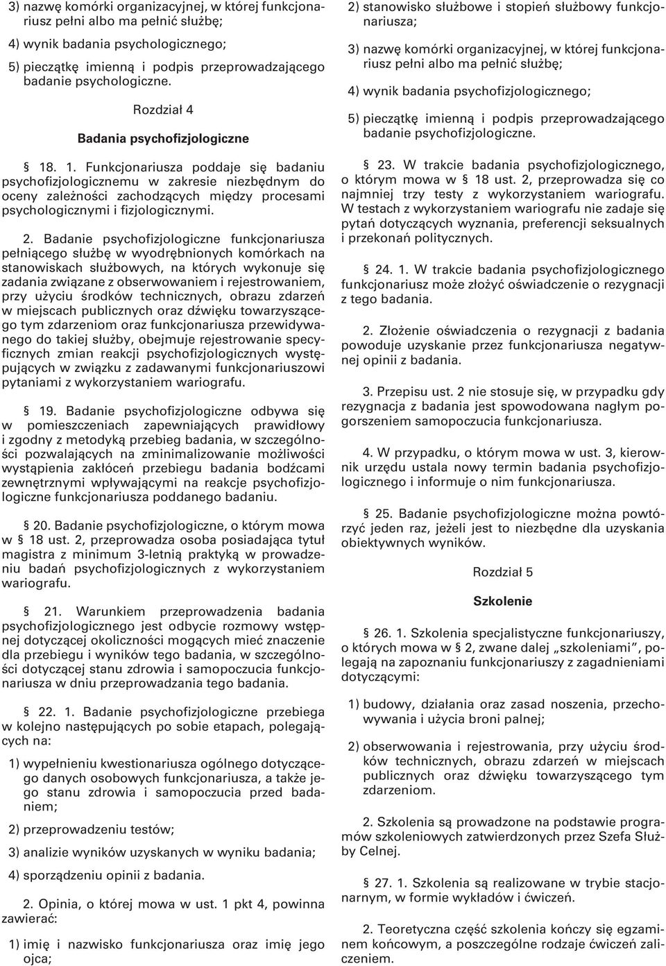 . 1. Funkcjonariusza poddaje się badaniu psychofizjologicznemu w zakresie niezbędnym do oceny zależności zachodzących między procesami psychologicznymi i fizjologicznymi. 2.