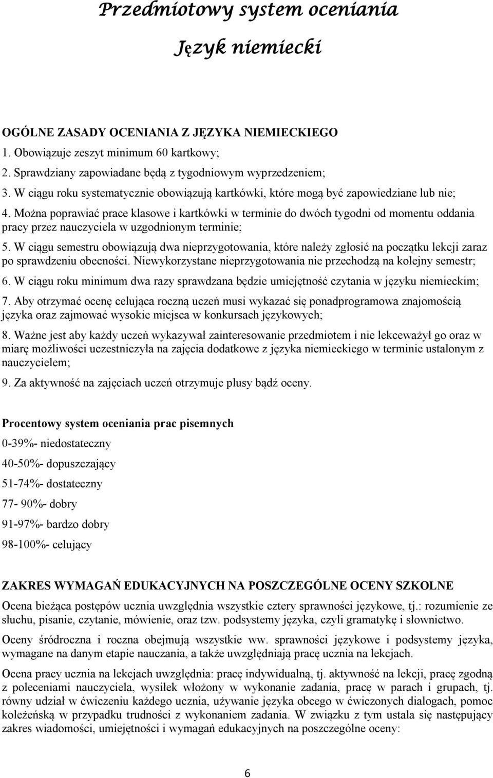 Można poprawiać prace klasowe i kartkówki w terminie do dwóch tygodni od momentu oddania pracy przez w uzgodnionym terminie; 5.