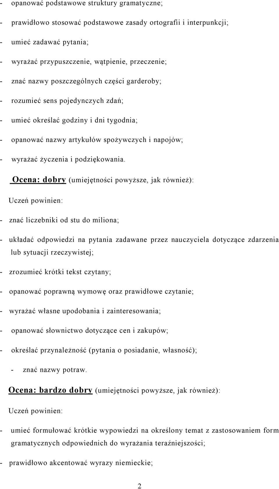 Ocena: dobry (umiejętności powyższe, jak również): - znać liczebniki od stu do miliona; - układać odpowiedzi na pytania zadawane przez nauczyciela dotyczące zdarzenia lub sytuacji rzeczywistej; -