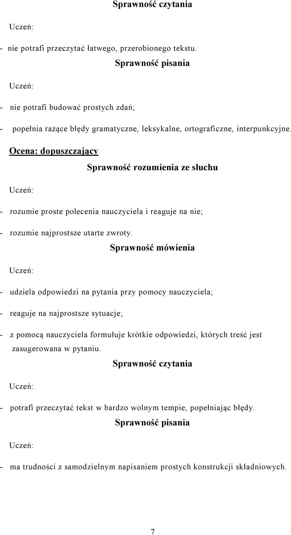 Ocena: dopuszczający Sprawność rozumienia ze słuchu - rozumie proste polecenia nauczyciela i reaguje na nie; - rozumie najprostsze utarte zwroty.