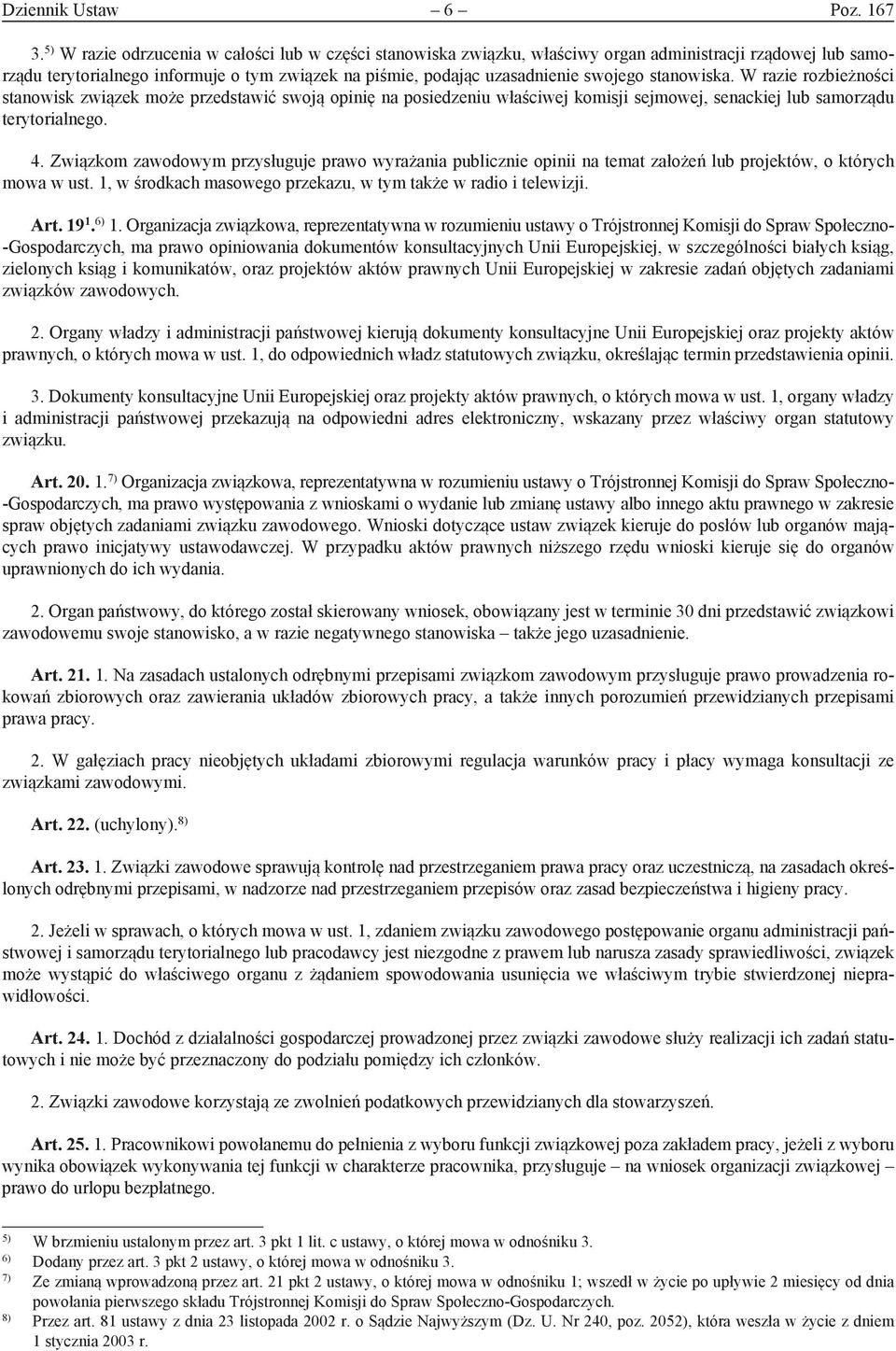 stanowiska. W razie rozbieżności stanowisk związek może przedstawić swoją opinię na posiedzeniu właściwej komisji sejmowej, senackiej lub samorządu terytorialnego. 4.