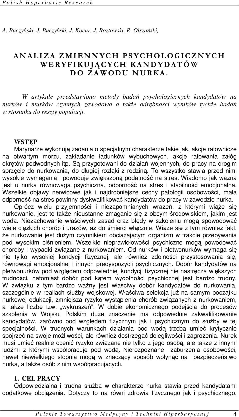 W artykule przedstawiono metody badań psychologicznych kandydatów na nurków i murków czynnych zawodowo a także odrębności wyników tychże badań w stosunku do reszty populacji.