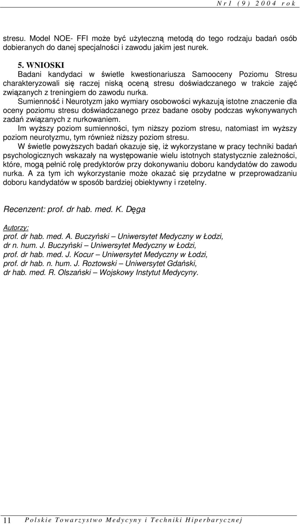 Sumienność i Neurotyzm jako wymiary osobowości wykazują istotne znaczenie dla oceny poziomu stresu doświadczanego przez badane osoby podczas wykonywanych zadań związanych z nurkowaniem.