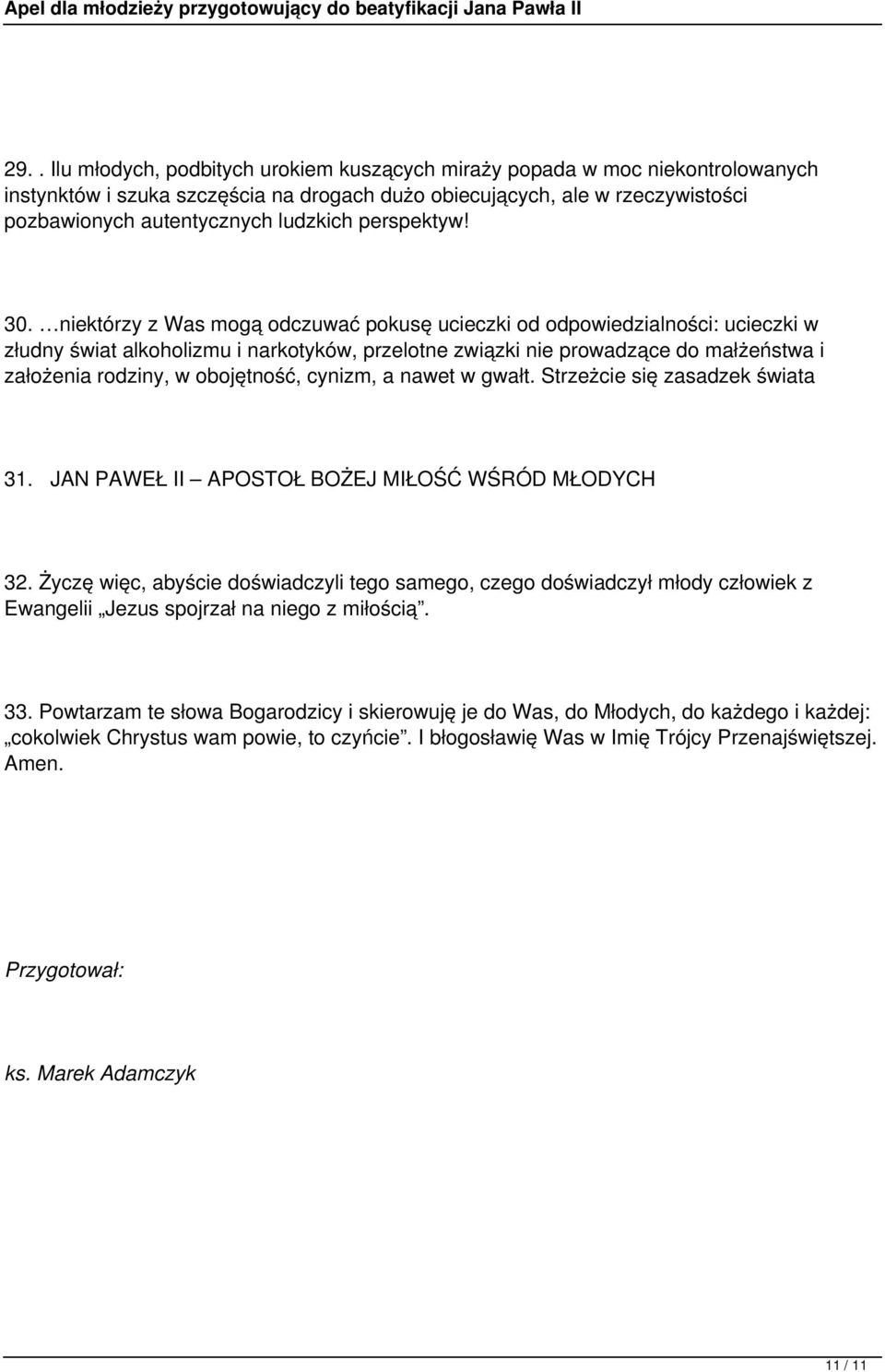 niektórzy z Was mogą odczuwać pokusę ucieczki od odpowiedzialności: ucieczki w złudny świat alkoholizmu i narkotyków, przelotne związki nie prowadzące do małżeństwa i założenia rodziny, w obojętność,