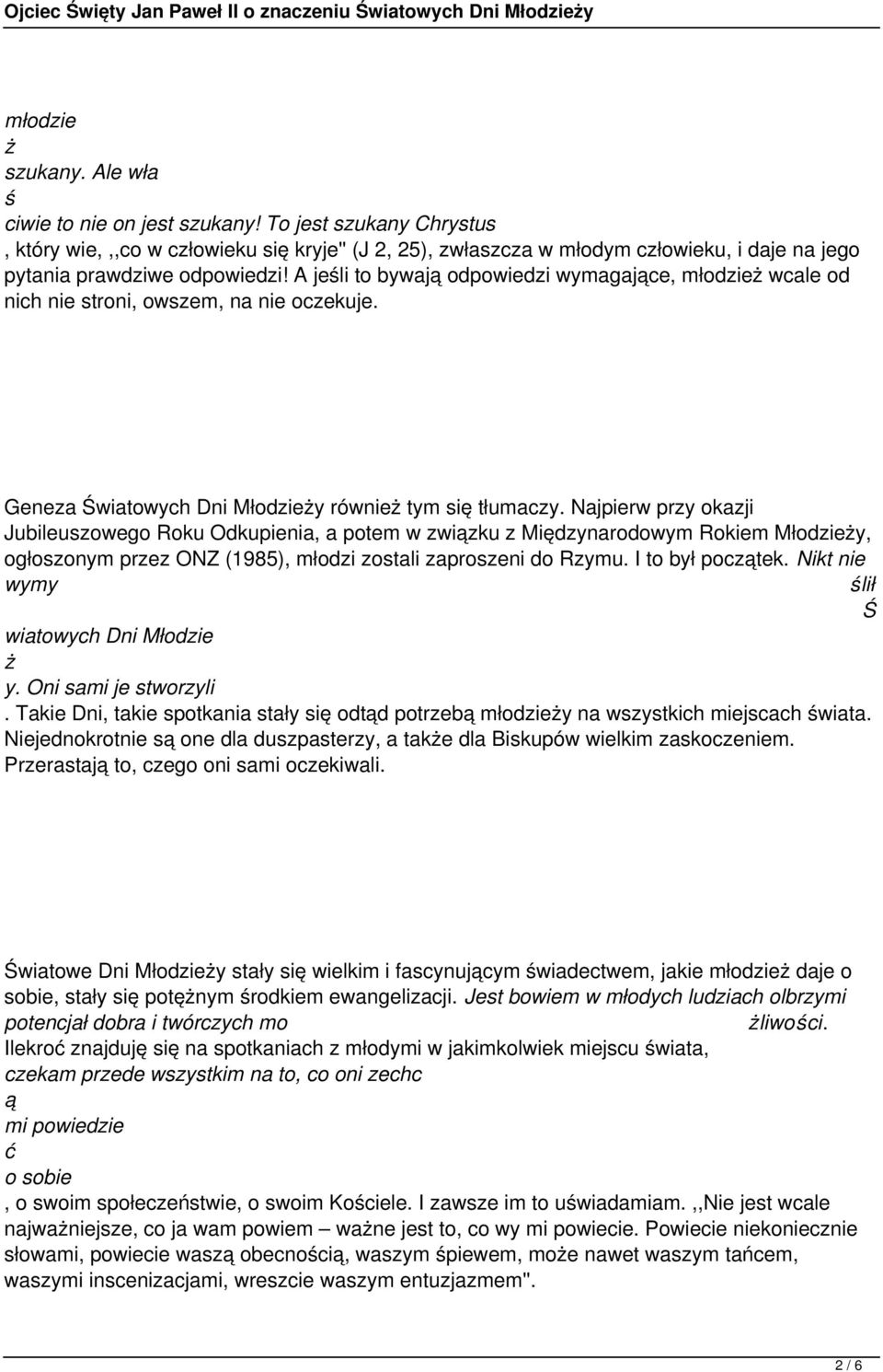 A jeśli to bywają odpowiedzi wymagające, młodzież wcale od nich nie stroni, owszem, na nie oczekuje. Geneza Światowych Dni Młodzieży również tym się tłumaczy.